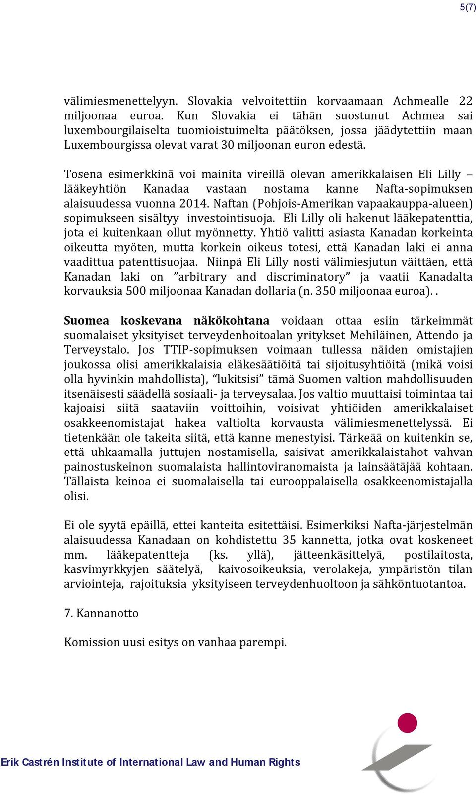 Tosena esimerkkinä voi mainita vireillä olevan amerikkalaisen Eli Lilly lääkeyhtiön Kanadaa vastaan nostama kanne Nafta-sopimuksen alaisuudessa vuonna 2014.