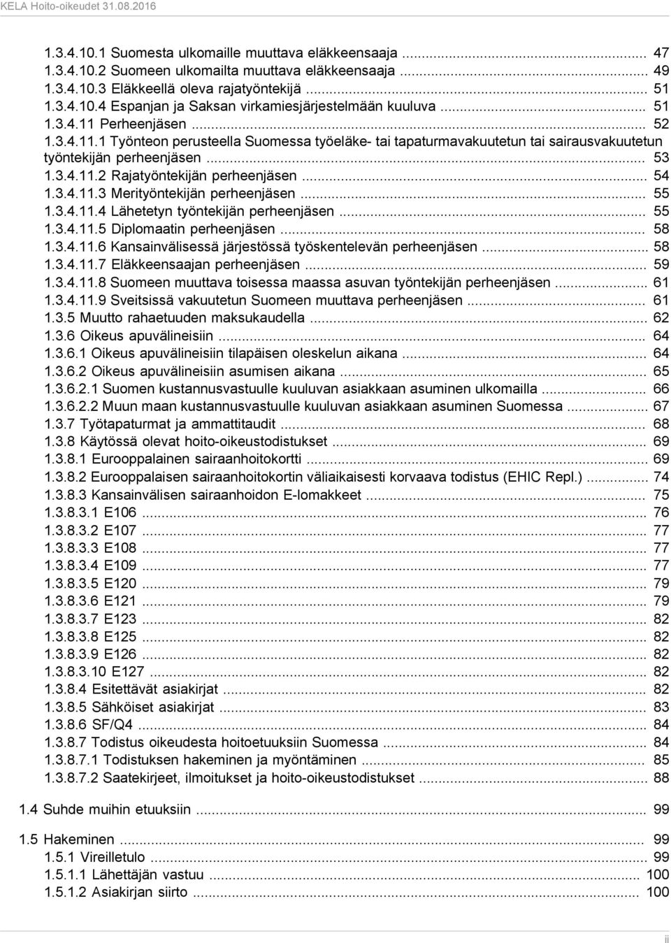 .. 54 1.3.4.11.3 Merityöntekijän perheenjäsen... 55 1.3.4.11.4 Lähetetyn työntekijän perheenjäsen... 55 1.3.4.11.5 Diplomaatin perheenjäsen... 58 1.3.4.11.6 Kansainvälisessä järjestössä työskentelevän perheenjäsen.