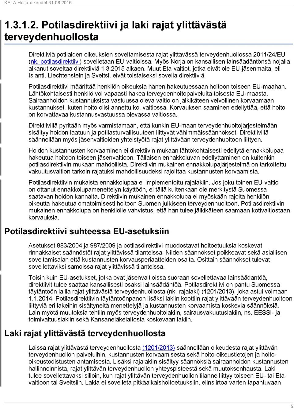 Muut Eta-valtiot, jotka eivät ole EU-jäsenmaita, eli Islanti, Liechtenstein ja Sveitsi, eivät toistaiseksi sovella direktiiviä.