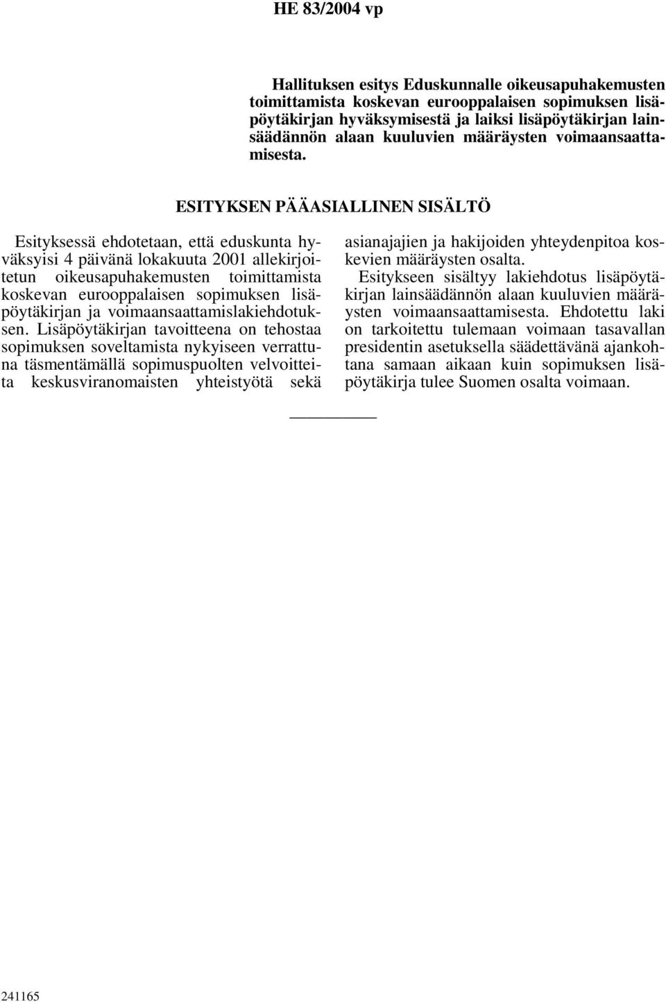 ESITYKSEN PÄÄASIALLINEN SISÄLTÖ Esityksessä ehdotetaan, että eduskunta hyväksyisi 4 päivänä lokakuuta 2001 allekirjoitetun oikeusapuhakemusten toimittamista koskevan eurooppalaisen sopimuksen