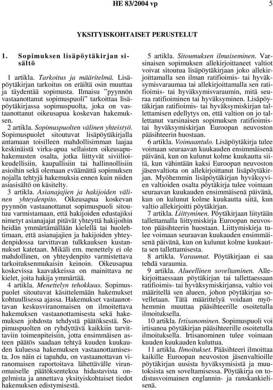 Sopimuspuolet sitoutuvat lisäpöytäkirjalla antamaan toisilleen mahdollisimman laajaa keskinäistä virka-apua sellaisten oikeusapuhakemusten osalta, jotka liittyvät siviilioikeudellisiin, kaupallisiin