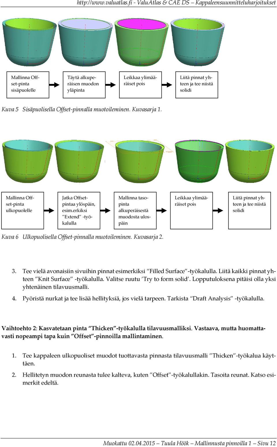 erkiksi Extend työkalulla Mallinna tasopinta alkuperäisestä muodosta ulospäin Leikkaa ylimääräiset pois Liitä pinnat yhteen ja tee niistä solidi Kuva 6 Ulkopuolisella Offset pinnalla muotoileminen.