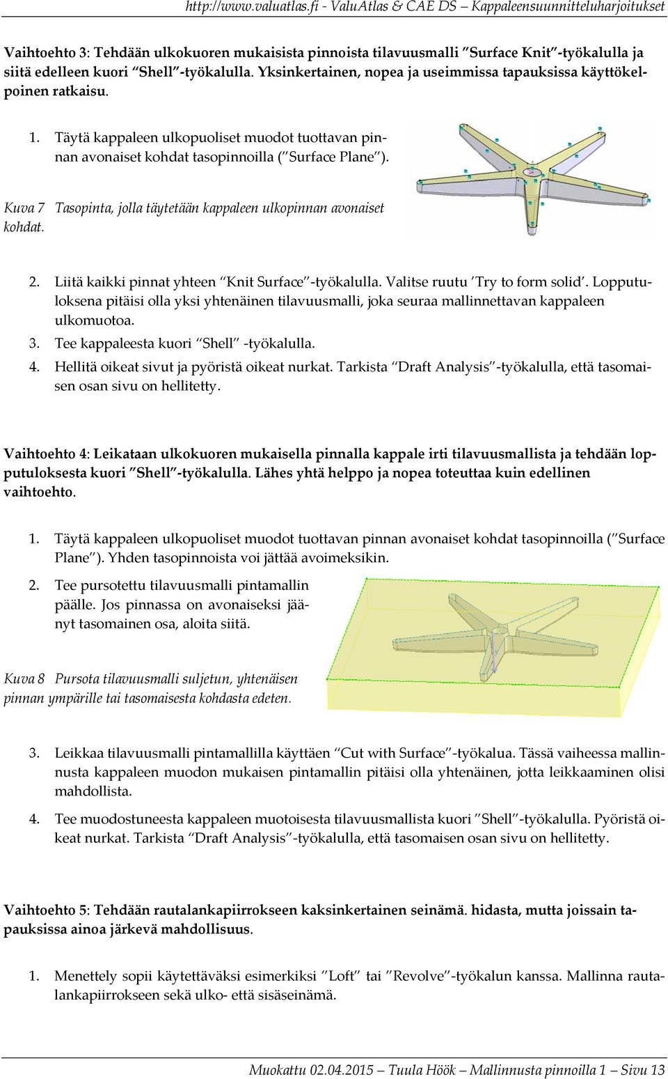 Kuva 7 Tasopinta, jolla täytetään kappaleen ulkopinnan avonaiset kohdat. 2. Liitä kaikki pinnat yhteen Knit Surface työkalulla. Valitse ruutu Try to form solid.