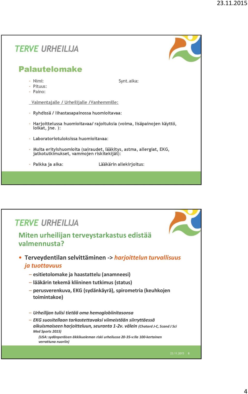 ): Laboratoriotuloksissa huomioitavaa: Muita erityishuomioita (sairaudet, lääkitys, astma, allergiat, EKG, jatkotutkimukset, vammojen riskitekijät): Paikka ja aika: Lääkärin allekirjoitus: