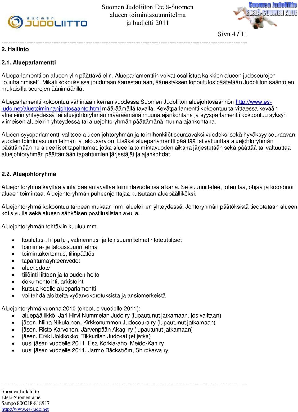 Alueparlamentti kokoontuu vähintään kerran vuodessa Suomen Judoliiton aluejohtosäännön http://www.esjudo.net/aluetoiminnanjohtosaanto.html määräämällä tavalla.