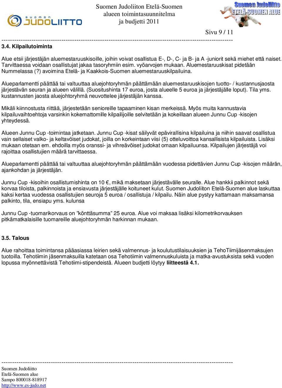 Alueparlamentti päättää tai valtuuttaa aluejohtoryhmän päättämään aluemestaruuskisojen tuotto- / kustannusjaosta järjestävän seuran ja alueen välillä.