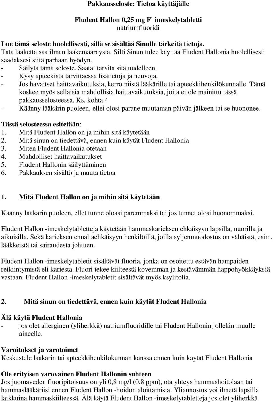 - Kysy apteekista tarvittaessa lisätietoja ja neuvoja. - Jos havaitset haittavaikutuksia, kerro niistä lääkärille tai apteekkihenkilökunnalle.