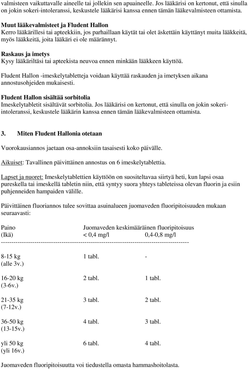 Raskaus ja imetys Kysy lääkäriltäsi tai apteekista neuvoa ennen minkään lääkkeen käyttöä. Fludent Hallon -imeskelytabletteja voidaan käyttää raskauden ja imetyksen aikana annostusohjeiden mukaisesti.