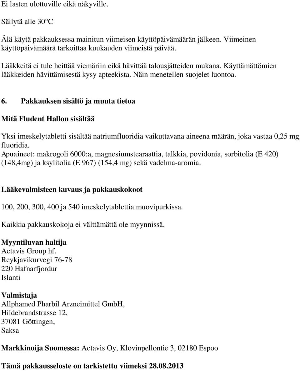 Pakkauksen sisältö ja muuta tietoa Mitä Fludent Hallon sisältää Yksi imeskelytabletti sisältää natriumfluoridia vaikuttavana aineena määrän, joka vastaa 0,25 mg fluoridia.