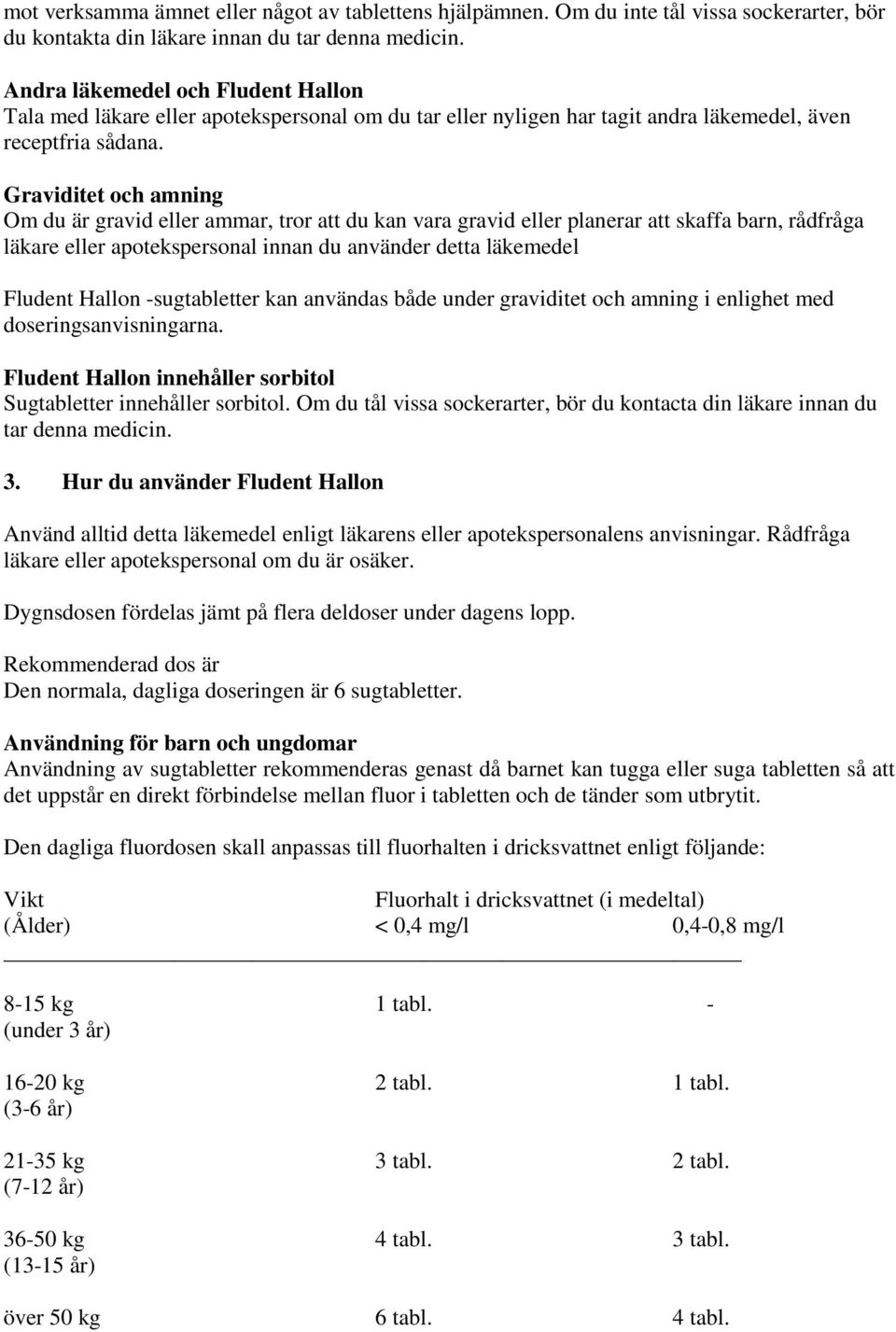 Graviditet och amning Om du är gravid eller ammar, tror att du kan vara gravid eller planerar att skaffa barn, rådfråga läkare eller apotekspersonal innan du använder detta läkemedel Fludent Hallon