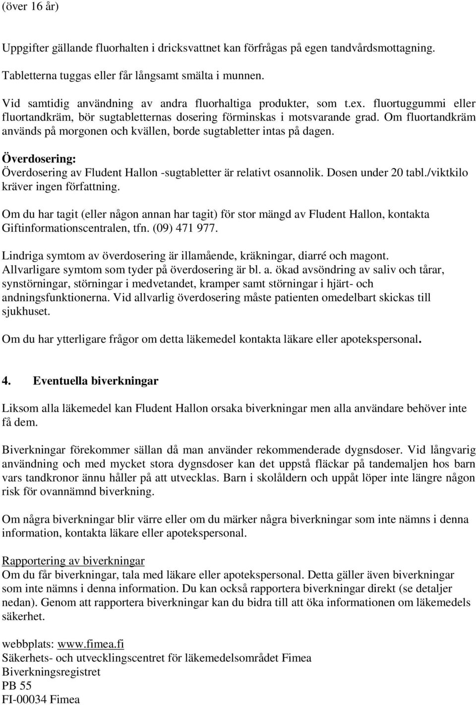 Om fluortandkräm används på morgonen och kvällen, borde sugtabletter intas på dagen. Överdosering: Överdosering av Fludent Hallon -sugtabletter är relativt osannolik. Dosen under 20 tabl.