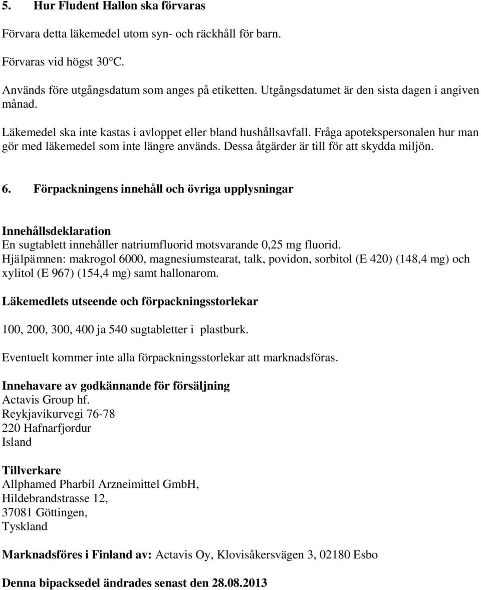 Dessa åtgärder är till för att skydda miljön. 6. Förpackningens innehåll och övriga upplysningar Innehållsdeklaration En sugtablett innehåller natriumfluorid motsvarande 0,25 mg fluorid.