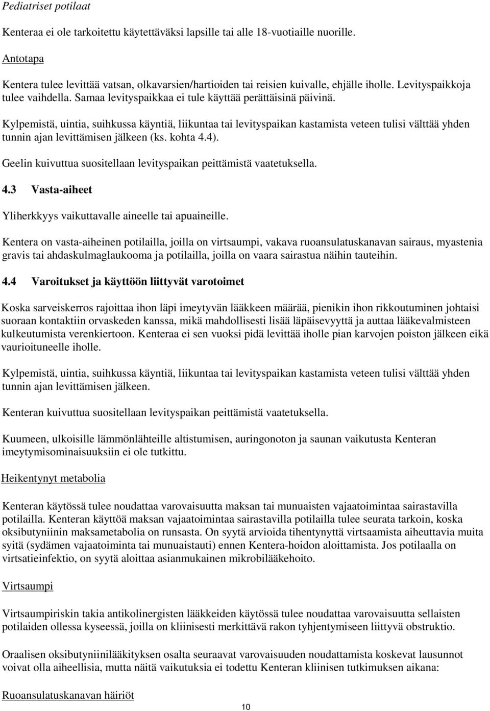 Kylpemistä, uintia, suihkussa käyntiä, liikuntaa tai levityspaikan kastamista veteen tulisi välttää yhden tunnin ajan levittämisen jälkeen (ks. kohta 4.4).