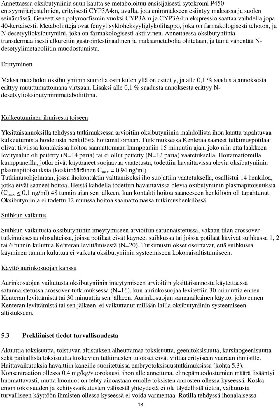 Metaboliitteja ovat fenyylisykloheksyyliglykolihappo, joka on farmakologisesti tehoton, ja N-desetyylioksibutyniini, joka on farmakologisesti aktiivinen.