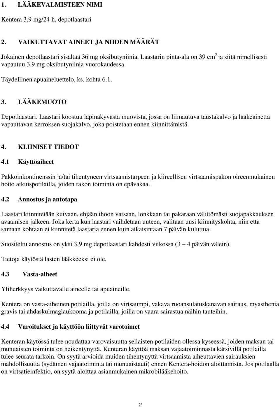 Laastari koostuu läpinäkyvästä muovista, jossa on liimautuva taustakalvo ja lääkeainetta vapauttavan kerroksen suojakalvo, joka poistetaan ennen kiinnittämistä. 4. KLIINISET TIEDOT 4.
