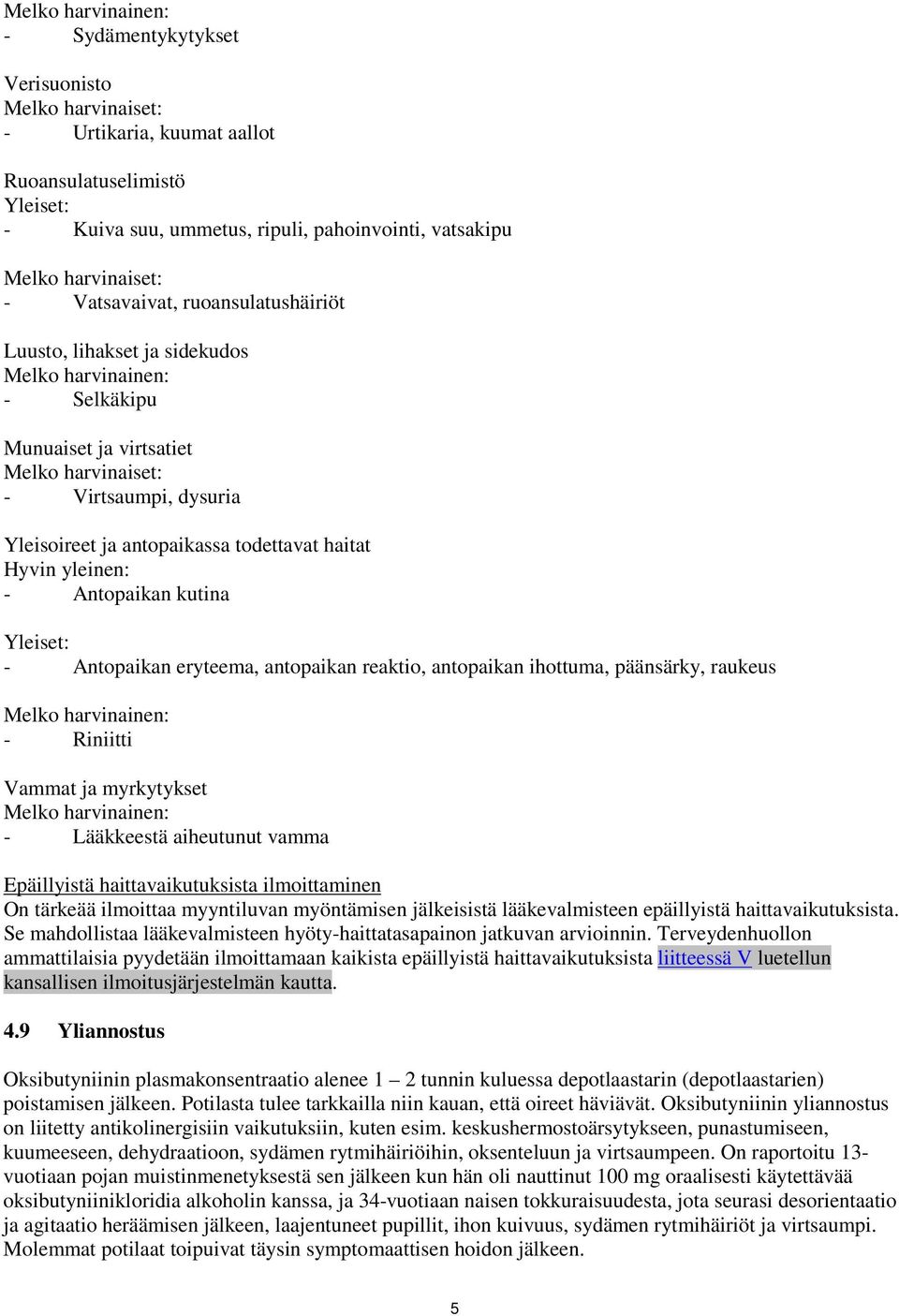 antopaikassa todettavat haitat Hyvin yleinen: - Antopaikan kutina Yleiset: - Antopaikan eryteema, antopaikan reaktio, antopaikan ihottuma, päänsärky, raukeus Melko harvinainen: - Riniitti Vammat ja