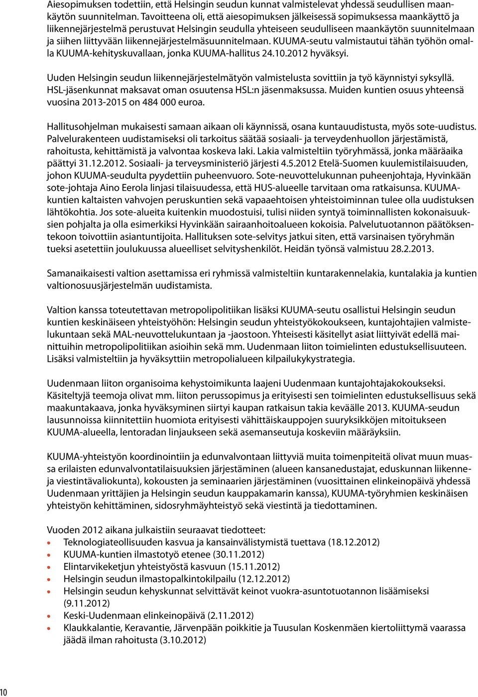 liikennejärjestelmäsuunnitelmaan. KUUMA-seutu valmistautui tähän työhön omalla KUUMA-kehityskuvallaan, jonka KUUMA-hallitus 24.10.2012 hyväksyi.