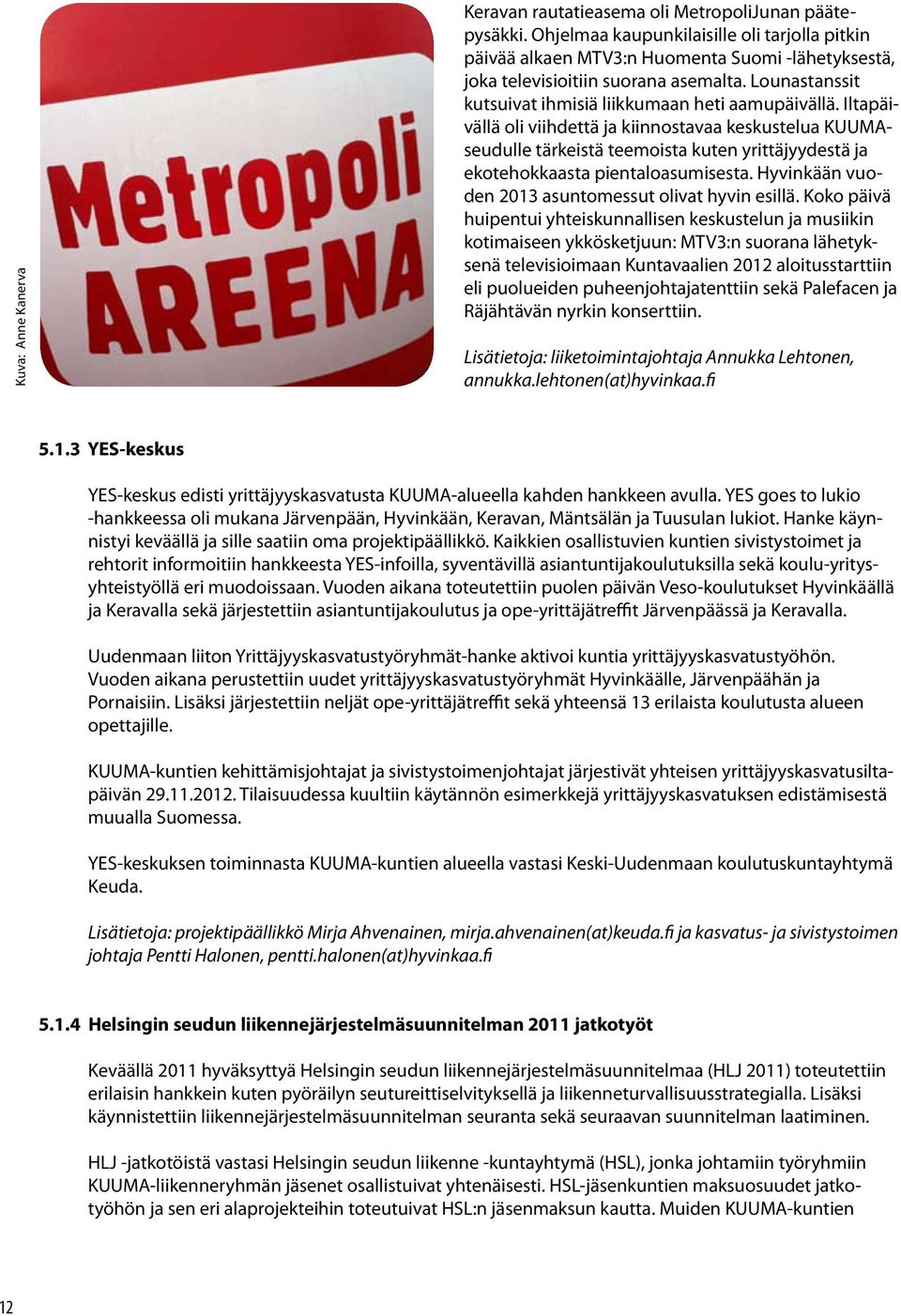 Iltapäivällä oli viihdettä ja kiinnostavaa keskustelua KUUMAseudulle tärkeistä teemoista kuten yrittäjyydestä ja ekotehokkaasta pientaloasumisesta.