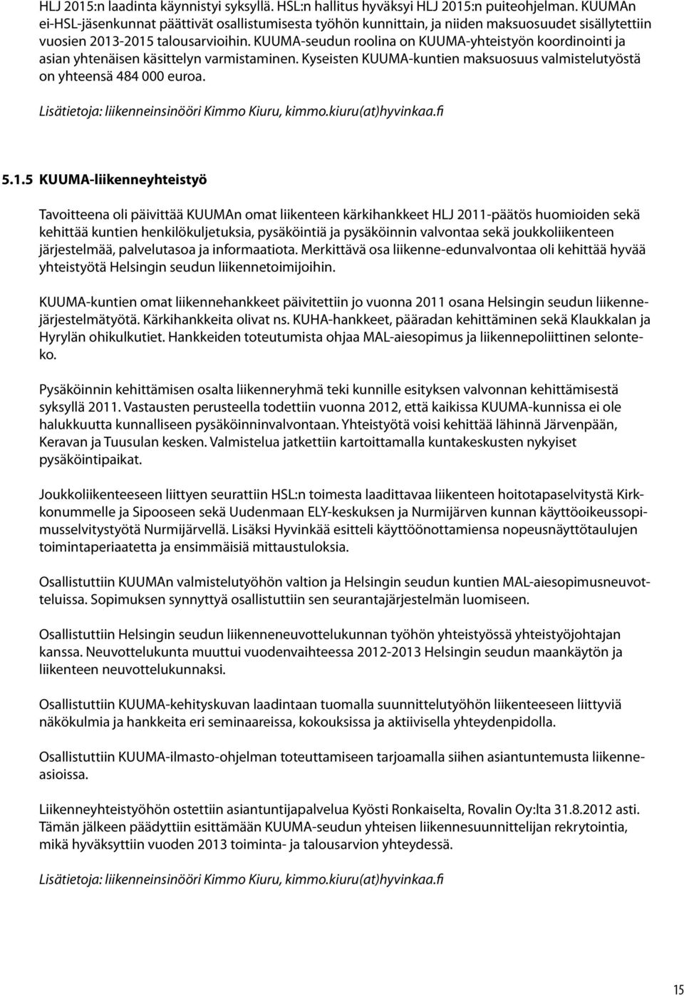 KUUMA-seudun roolina on KUUMA-yhteistyön koordinointi ja asian yhtenäisen käsittelyn varmistaminen. Kyseisten KUUMA-kuntien maksuosuus valmistelutyöstä on yhteensä 484 000 euroa.