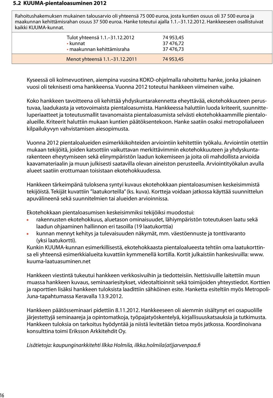 Vuonna 2012 toteutui hankkeen viimeinen vaihe. Koko hankkeen tavoitteena oli kehittää yhdyskuntarakennetta eheyttävää, ekotehokkuuteen perustuvaa, laadukasta ja vetovoimaista pientaloasumista.