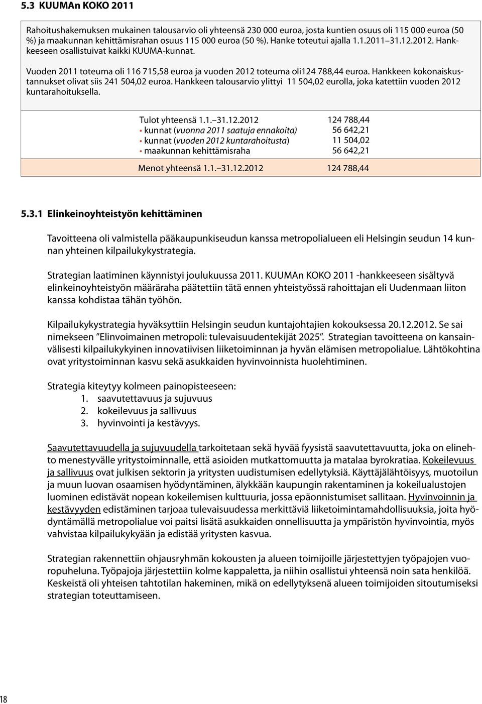 Hankkeen kokonaiskustannukset olivat siis 241 504,02 euroa. Hankkeen talousarvio ylittyi 11 504,02 eurolla, joka katettiin vuoden 2012 