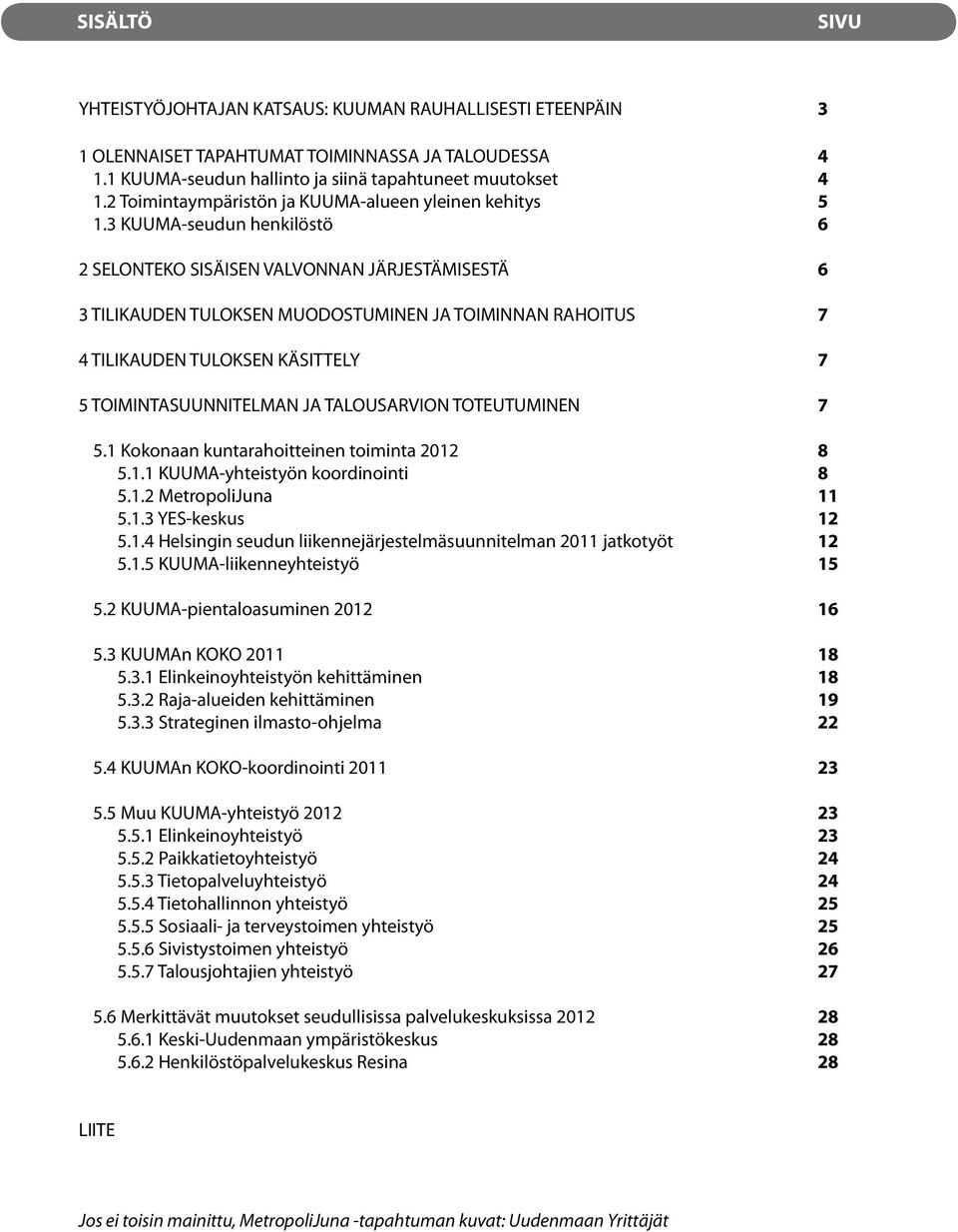 3 KUUMA-seudun henkilöstö 2 SELONTEKO SISÄISEN VALVONNAN JÄRJESTÄMISESTÄ 3 TILIKAUDEN TULOKSEN MUODOSTUMINEN JA TOIMINNAN RAHOITUS 4 TILIKAUDEN TULOKSEN KÄSITTELY 5 TOIMINTASUUNNITELMAN JA