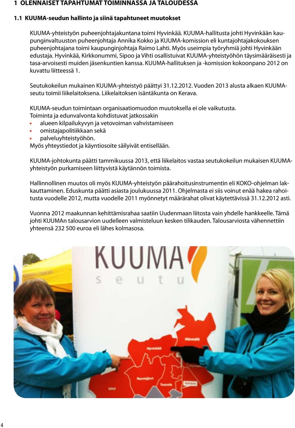 Myös useimpia työryhmiä johti Hyvinkään edustaja. Hyvinkää, Kirkkonummi, Sipoo ja Vihti osallistuivat KUUMA-yhteistyöhön täysimääräisesti ja tasa-arvoisesti muiden jäsenkuntien kanssa.
