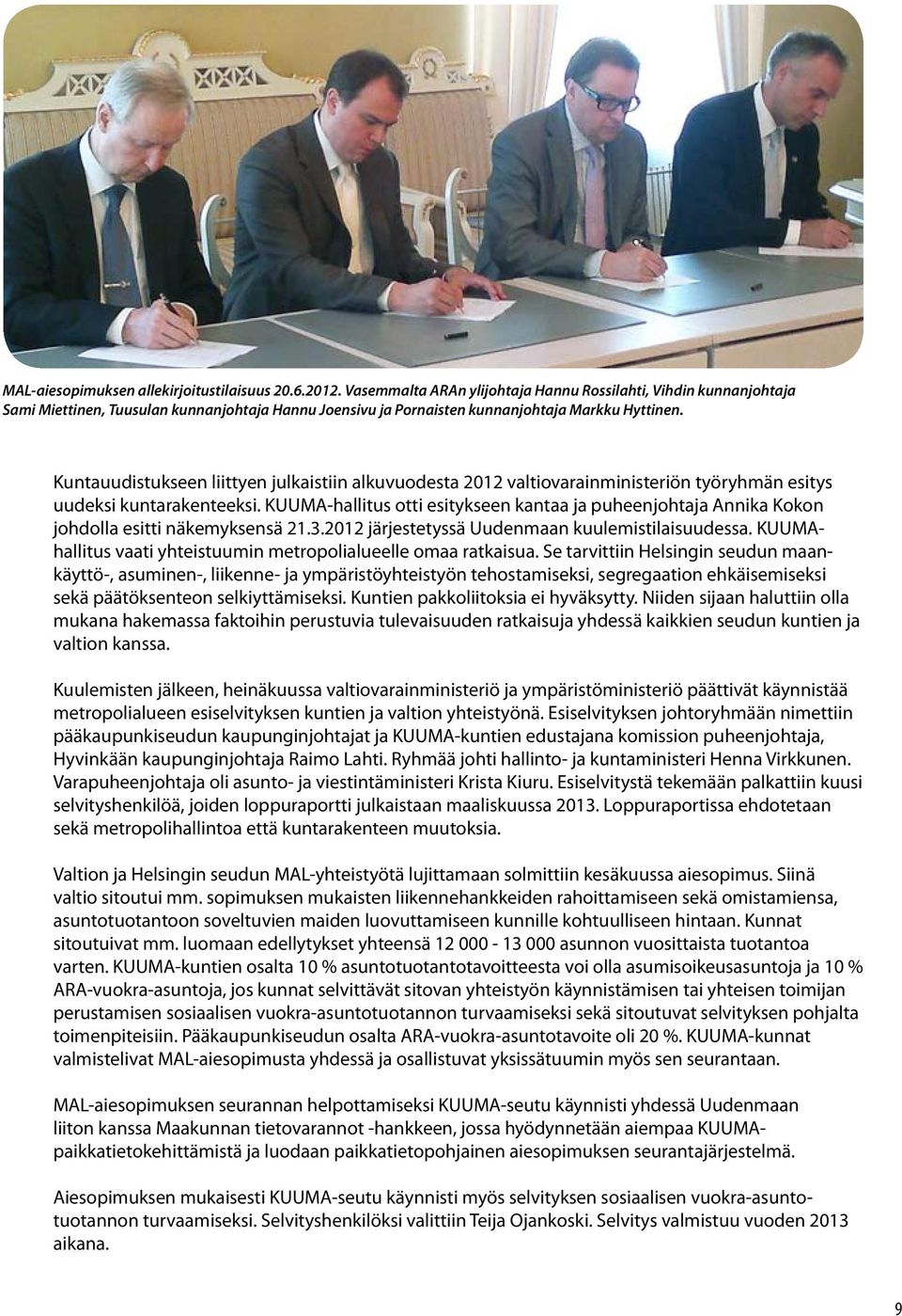 Kuntauudistukseen liittyen julkaistiin alkuvuodesta 2012 valtiovarainministeriön työryhmän esitys uudeksi kuntarakenteeksi.