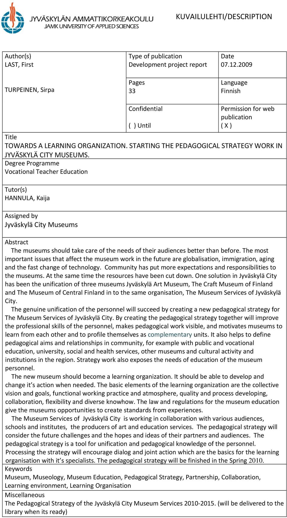 Degree Programme Vocational Teacher Education Tutor(s) HANNULA, Kaija Assigned by Jyväskylä City Museums Abstract The museums should take care of the needs of their audiences better than before.