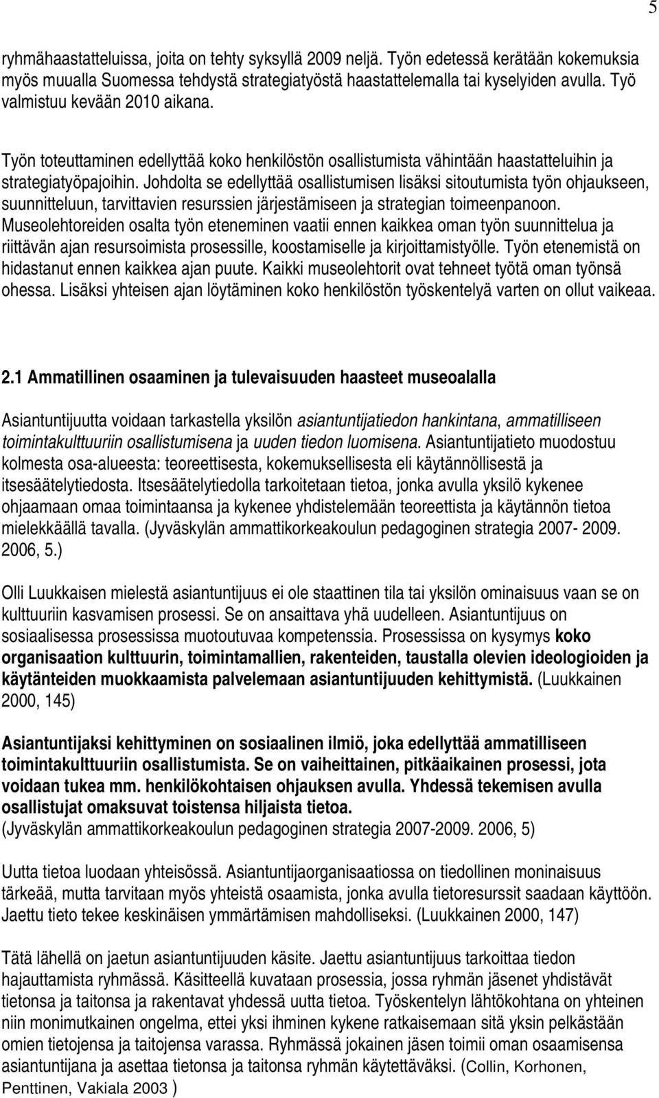 Johdolta se edellyttää osallistumisen lisäksi sitoutumista työn ohjaukseen, suunnitteluun, tarvittavien resurssien järjestämiseen ja strategian toimeenpanoon.