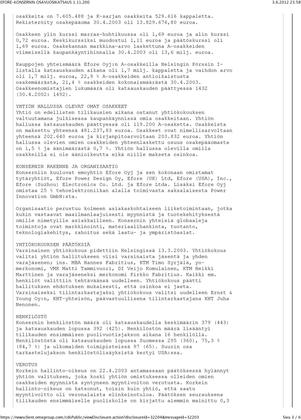 Osakekannan markkina-arvo laskettuna A-osakkeiden viimeisellä kaupankäyntihinnalla 30.4.2003 oli 13,6 milj. euroa.