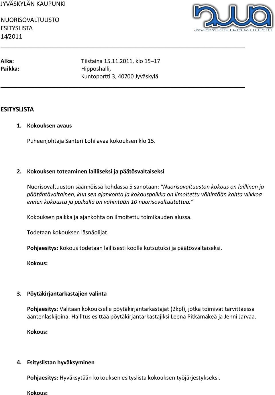 on ilmoitettu vähintään kahta viikkoa ennen kokousta ja paikalla on vähintään 10 nuorisovaltuutettua. Kokouksen paikka ja ajankohta on ilmoitettu toimikauden alussa. Todetaan kokouksen läsnäolijat.