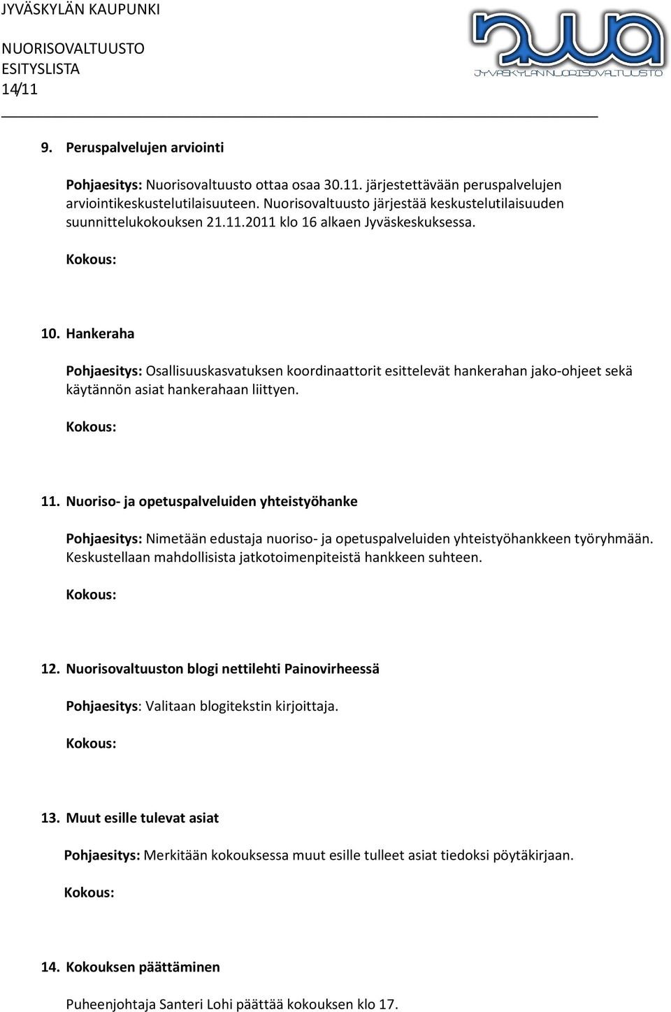 Hankeraha Pohjaesitys: Osallisuuskasvatuksen koordinaattorit esittelevät hankerahan jako-ohjeet sekä käytännön asiat hankerahaan liittyen. 11.