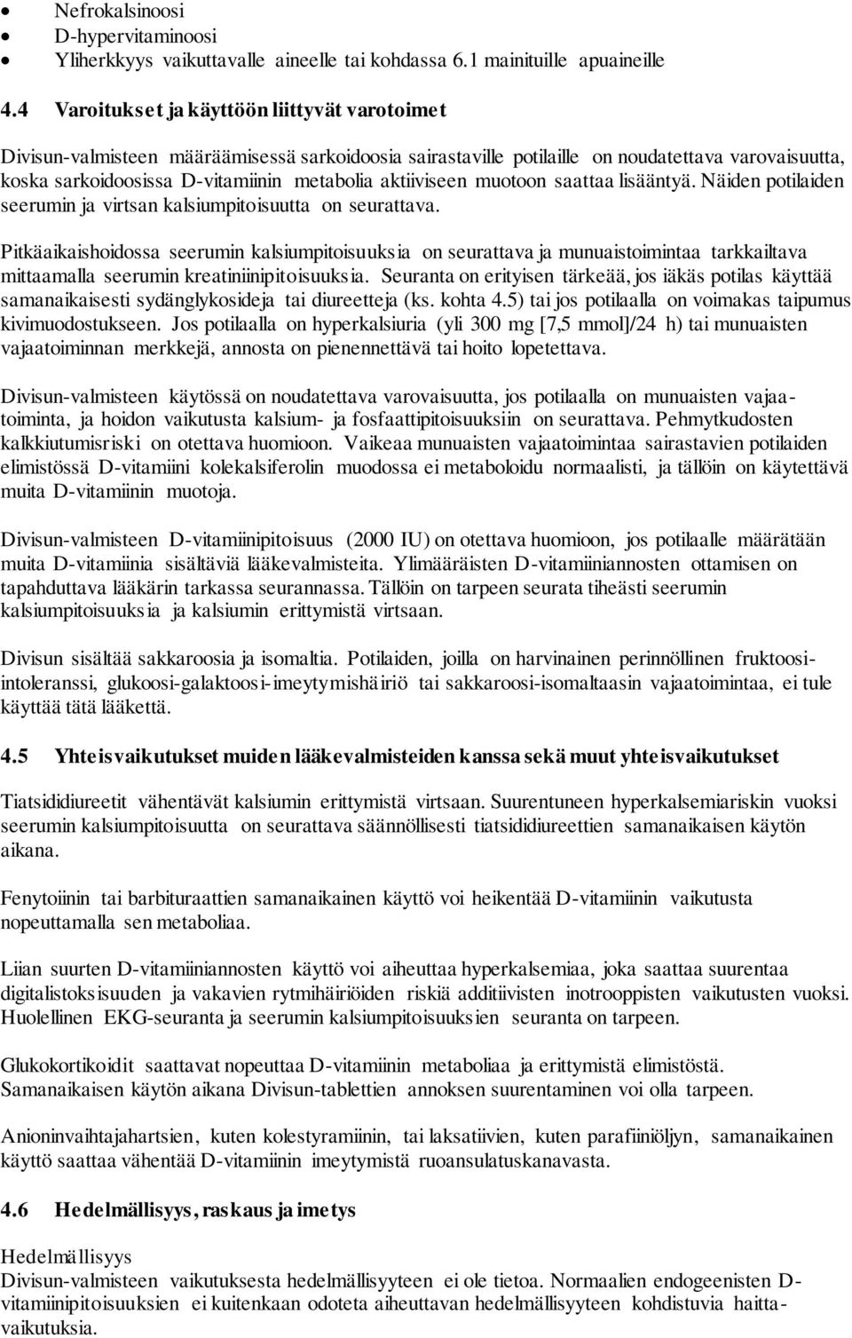 aktiiviseen muotoon saattaa lisääntyä. Näiden potilaiden seerumin ja virtsan kalsiumpitoisuutta on seurattava.