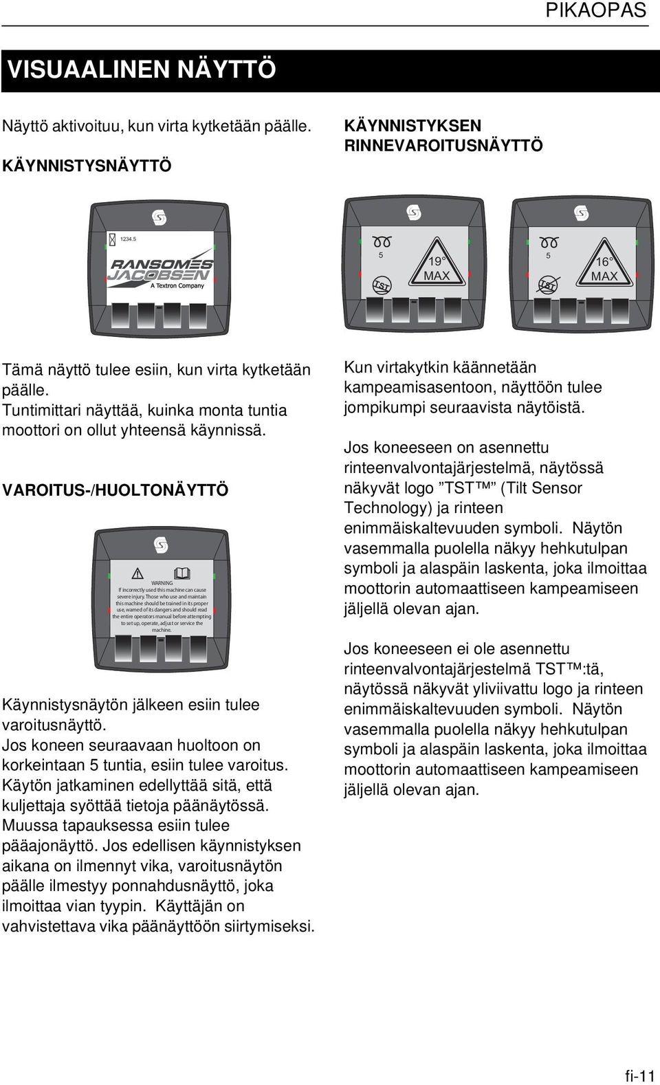 VAROITUS-/HUOLTONÄYTTÖ WARNING If incorrectly used this machine can cause severe injury.