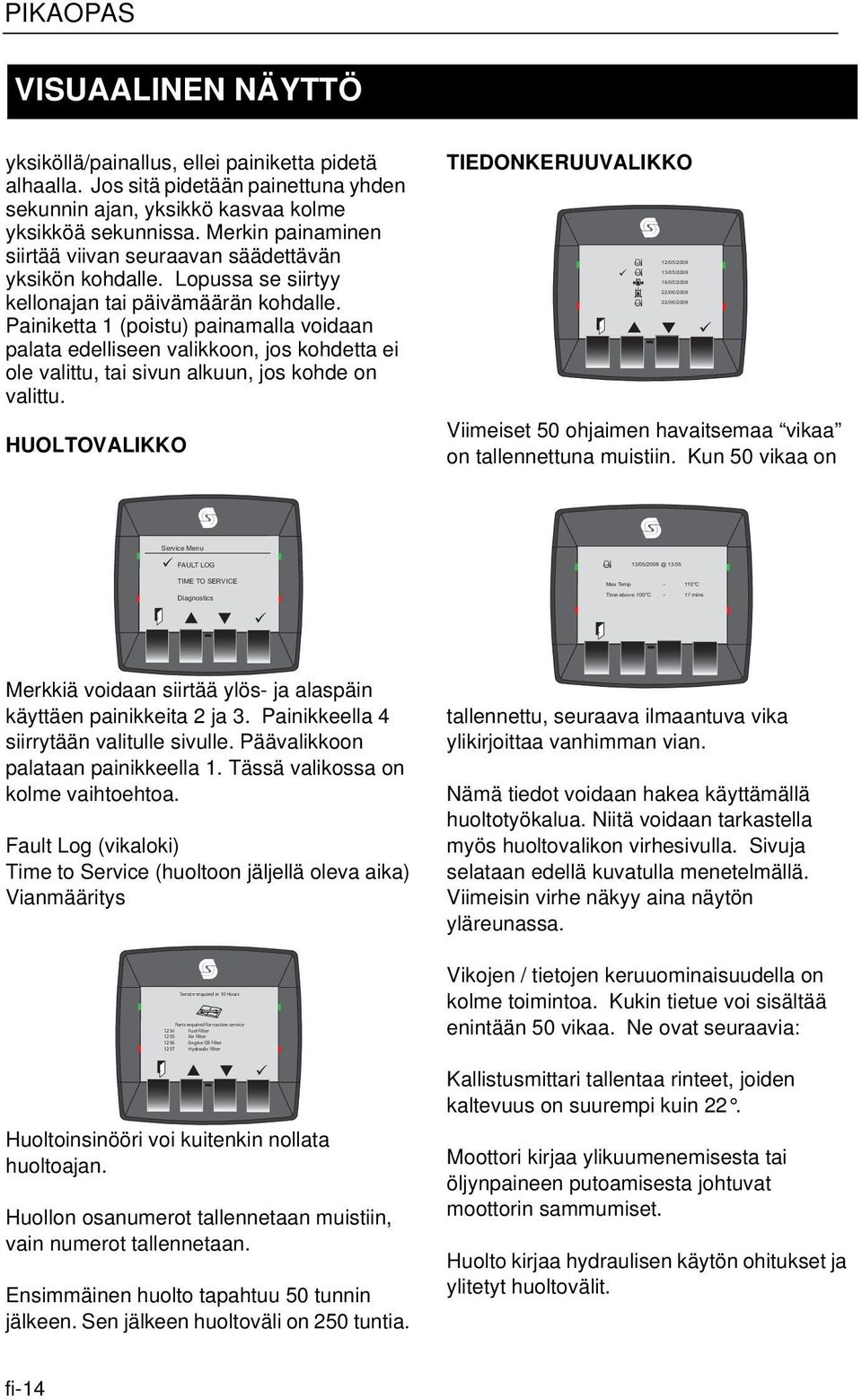 Painiketta 1 (poistu) painamalla voidaan palata edelliseen valikkoon, jos kohdetta ei ole valittu, tai sivun alkuun, jos kohde on valittu.