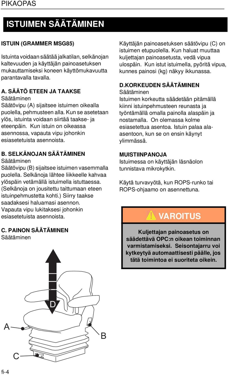 Kun istuin on oikeassa asennossa, vapauta vipu johonkin esiasetetuista asennoista. B. SELKÄNOJAN SÄÄTÄMINEN Säätäminen Säätövipu (B) sijaitsee istuimen vasemmalla puolella.