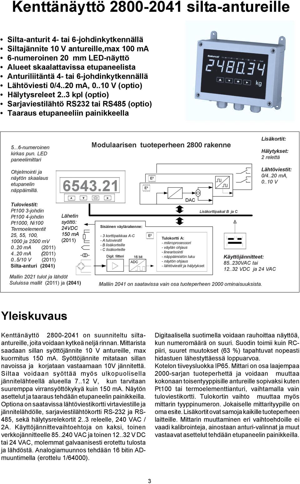 LED paneelimittari Modulaarisen tuoteperheen 800 rakenne Lisäkortit: Hälytykset: relettä Ohjelmointi ja näytön skaalaus etupanelin näppäimillä.. E² E² Lähtöviestit: 0/..0 ma, 0.