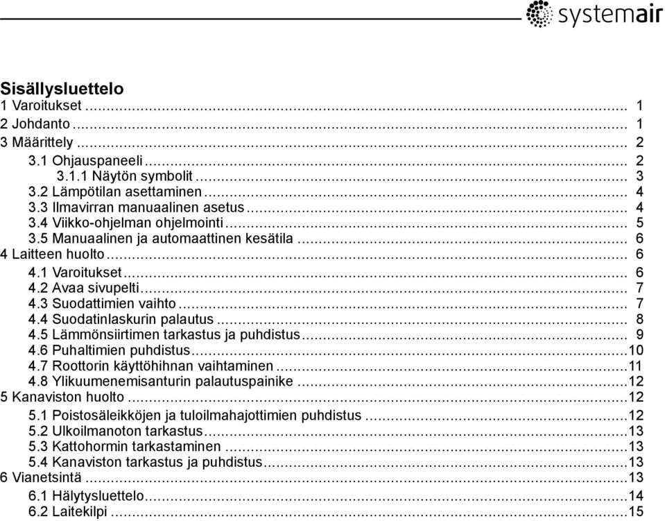 5 Lämmönsiirtimen tarkastus ja puhdistus... 9 4.6 Puhaltimien puhdistus...10 4.7 Roottorin käyttöhihnan vaihtaminen...11 4.8 Ylikuumenemisanturin palautuspainike...12 5 