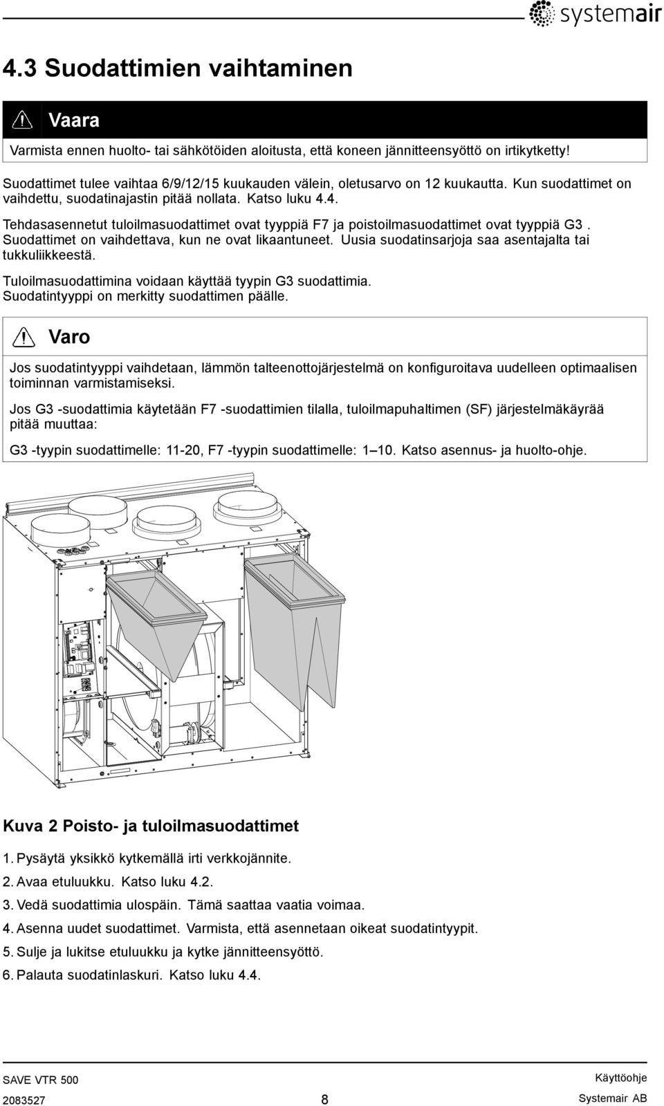 4. Tehdasasennetut tuloilmasuodattimet ovat tyyppiä F7 ja poistoilmasuodattimet ovat tyyppiä G3. Suodattimet on vaihdettava, kun ne ovat likaantuneet.