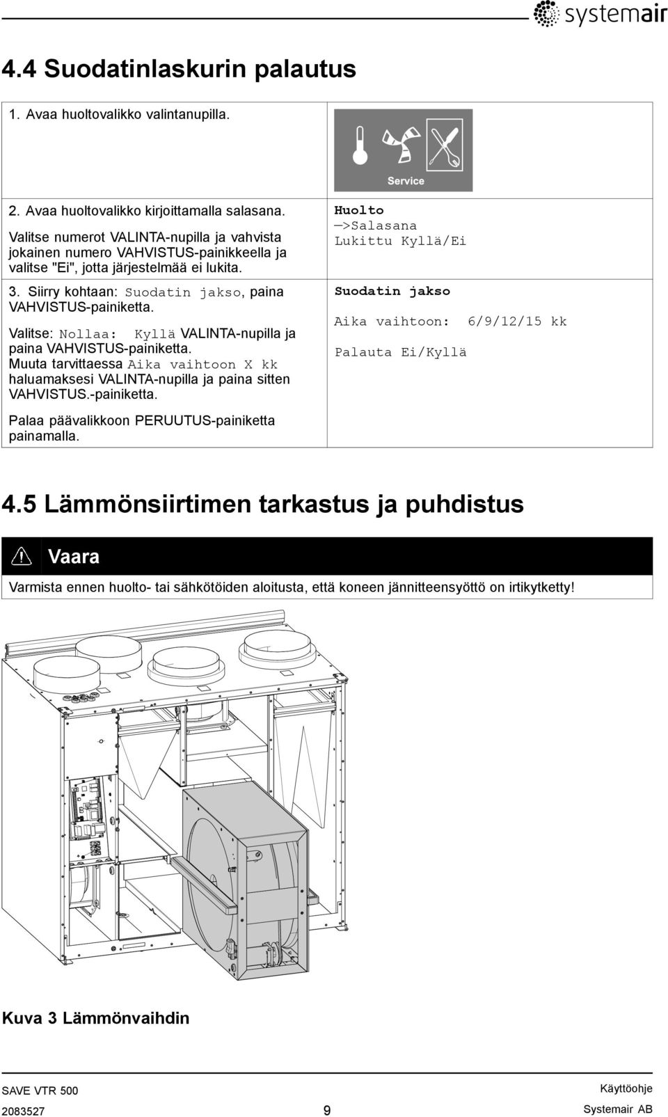 Valitse: Nollaa: Kyllä VALINTA-nupilla ja paina VAHVISTUS-painiketta. Muuta tarvittaessa Aika vaihtoon X kk haluamaksesi VALINTA-nupilla ja paina sitten VAHVISTUS.-painiketta. Palaa päävalikkoon PERUUTUS-painiketta painamalla.