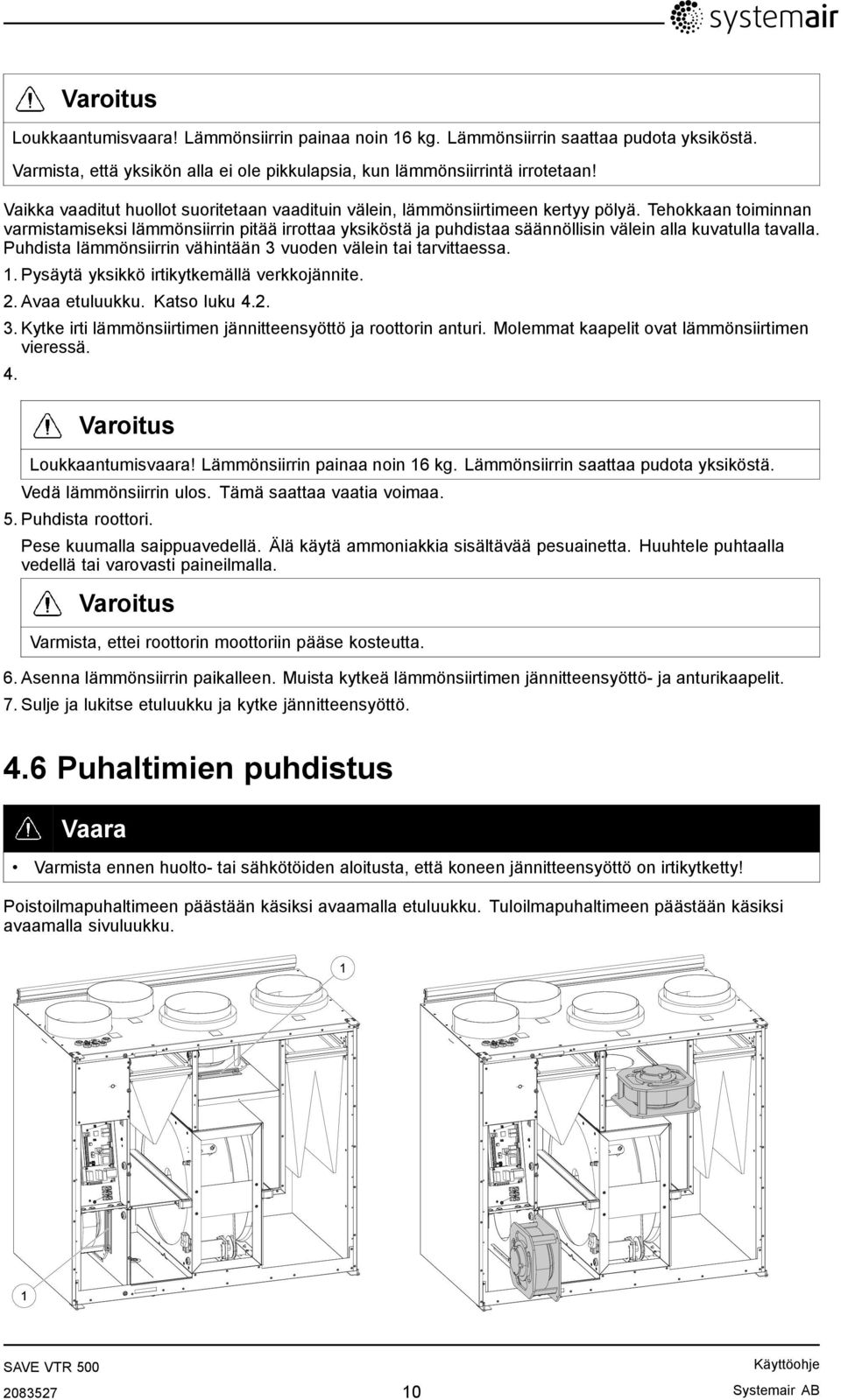 Tehokkaan toiminnan varmistamiseksi lämmönsiirrin pitää irrottaa yksiköstä ja puhdistaa säännöllisin välein alla kuvatulla tavalla. Puhdista lämmönsiirrin vähintään 3 vuoden välein tai tarvittaessa.