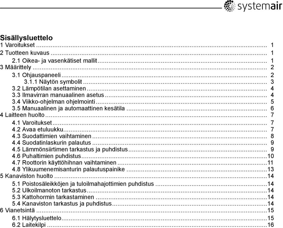 .. 8 4.4 Suodatinlaskurin palautus... 9 4.5 Lämmönsiirtimen tarkastus ja puhdistus... 9 4.6 Puhaltimien puhdistus...10 4.7 Roottorin käyttöhihnan vaihtaminen...11 4.