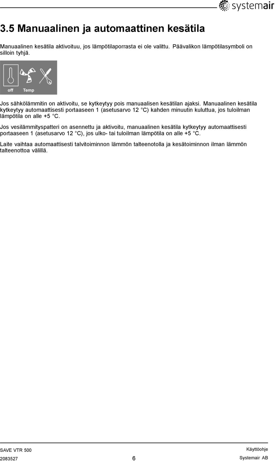 Manuaalinen kesätila kytkeytyy automaattisesti portaaseen 1 (asetusarvo 12 C) kahden minuutin kuluttua, jos tuloilman lämpötila on alle +5 C.