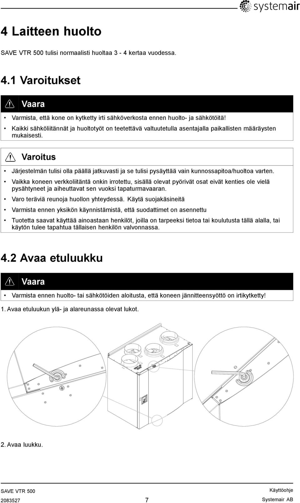 Varoitus Järjestelmän tulisi olla päällä jatkuvasti ja se tulisi pysäyttää vain kunnossapitoa/huoltoa varten.