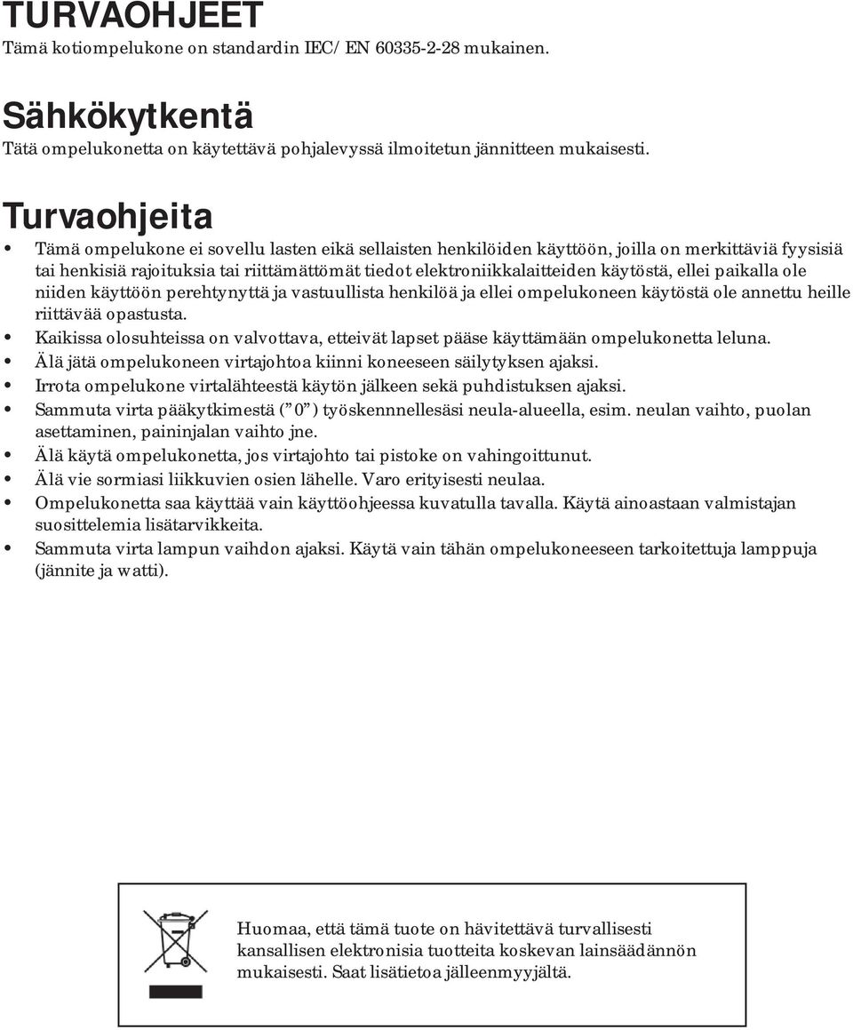 käytöstä, ellei paikalla ole niiden käyttöön perehtynyttä ja vastuullista henkilöä ja ellei ompelukoneen käytöstä ole annettu heille riittävää opastusta.