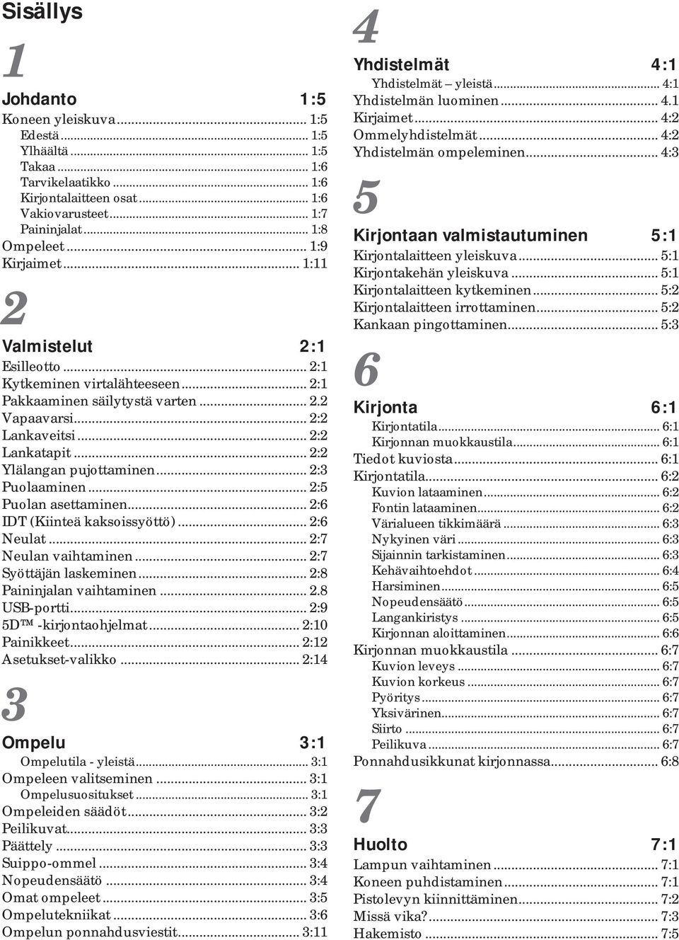 .. 2:2 Ylälangan pujottaminen... 2:3 Puolaaminen... 2:5 Puolan asettaminen... 2:6 IDT (Kiinteä kaksoissyöttö)... 2:6 Neulat... 2:7 Neulan vaihtaminen... 2:7 Syöttäjän laskeminen.