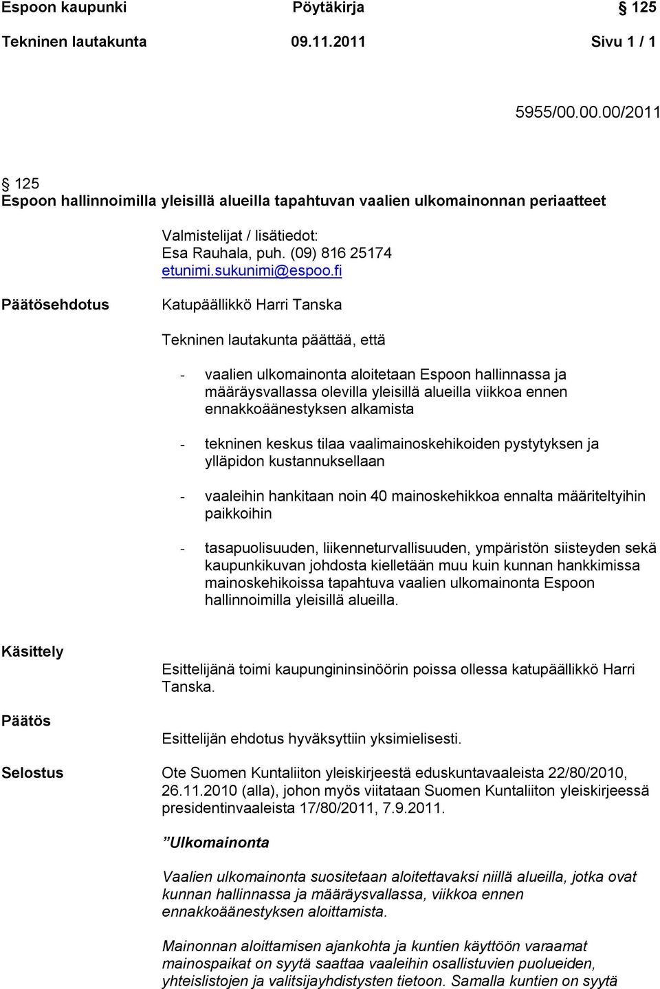 fi Päätösehdotus Katupäällikkö Harri Tanska Tekninen lautakunta päättää, että - vaalien ulkomainonta aloitetaan Espoon hallinnassa ja määräysvallassa olevilla yleisillä alueilla viikkoa ennen