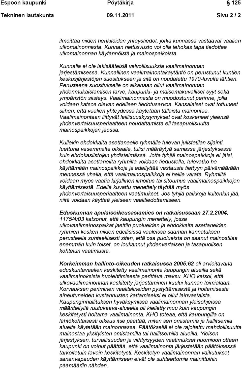 Kunnallinen vaalimainontakäytäntö on perustunut kuntien keskusjärjestöjen suositukseen ja sitä on noudatettu 1970-luvulta lähtien.