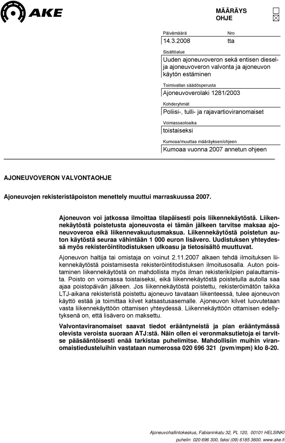 ja rajavartioviranomaiset Voimassaoloaika toistaiseksi Kumoaa/muuttaa määräyksen/ohjeen Kumoaa vuonna 2007 annetun ohjeen AJONEUVOVERON VALVONTAOHJE Ajoneuvojen rekisteristäpoiston menettely muuttui